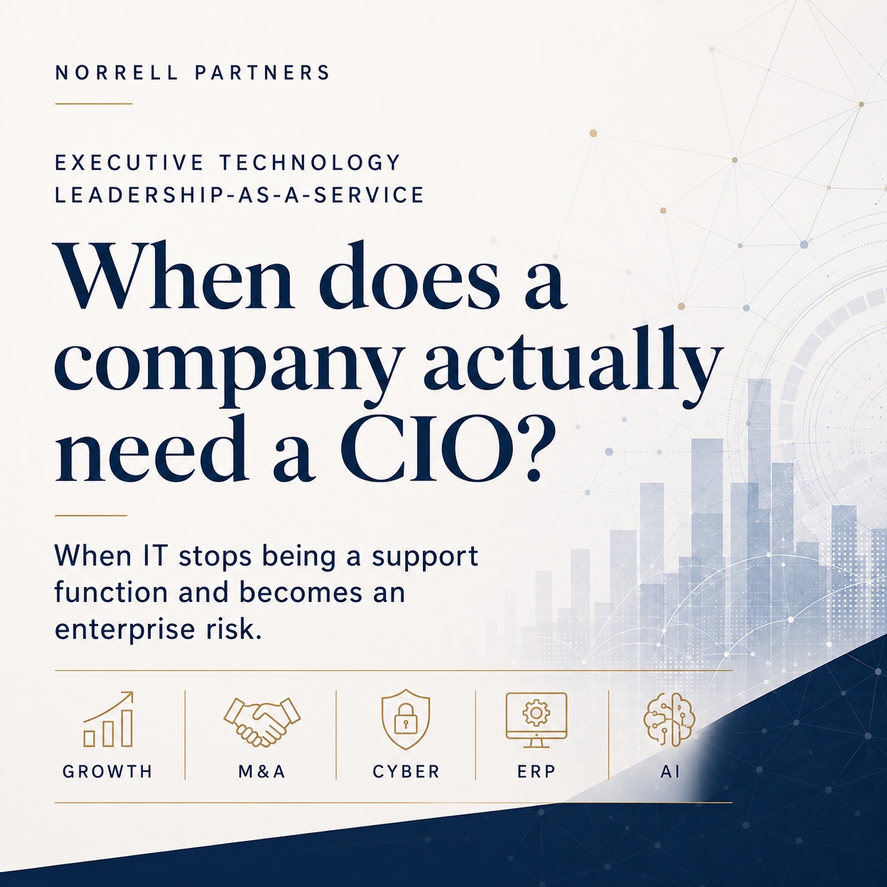 When does a company actually need a CIO? Growth, M&A, cybersecurity, ERP and AI are common technology inflection points.